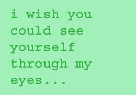 Wishes Quotes - I wish you could see yourself through my eyes... via Relatably.com