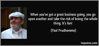 When you&#39;ve got a great business going, you go open another and ... via Relatably.com