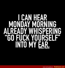 Rude Quotes » I can hear monday morning already whispering “Go F ... via Relatably.com