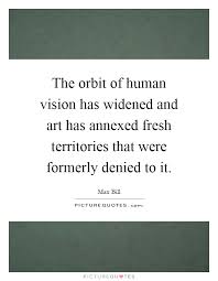 The orbit of human vision has widened and art has annexed fresh... via Relatably.com