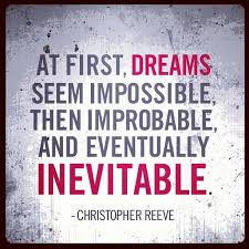 At first, dreams seem impossible, then improbable, and eventually ... via Relatably.com