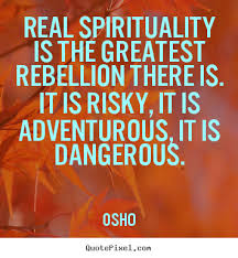 Real spirituality is the greatest rebellion there is... Osho best ... via Relatably.com