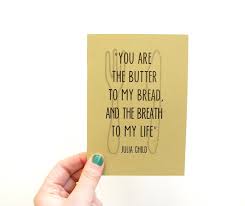 Julia /Paul Child quote - you are the butter to my bread and the ... via Relatably.com