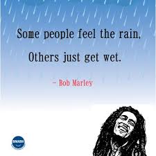 Bob Marley Rain Quote-Some people feel the rain, others just get wet via Relatably.com