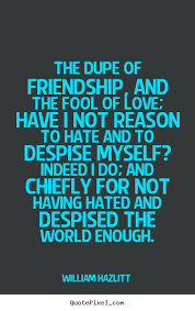 William Hazlitt picture quotes - The dupe of friendship, and the ... via Relatably.com