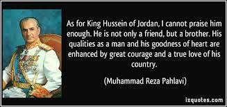 As for King Hussein of Jordan, I cannot praise him enough. He is ... via Relatably.com