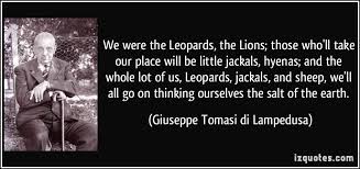 We were the Leopards, the Lions; those who&#39;ll take our place will ... via Relatably.com