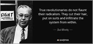 Saul Alinsky quote: True revolutionaries do not flaunt their ... via Relatably.com