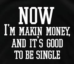 Now I&#39;m making money and it&#39;s good to be single shirt by lptshirt via Relatably.com