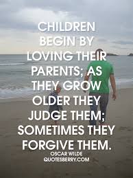 Children begin by loving their parents; as they... | QuotesBerry ... via Relatably.com