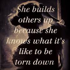 She builds others up because she knows what it&#39;s like to be torn ... via Relatably.com