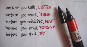 Image result for Before you quit, try.    Before you talk, listen.         Before you react, think.            Before you criticize, wait.                 Before you move on, forgive. -Unknown