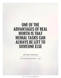 One of the advantages of real worth is that menial tasks can... via Relatably.com