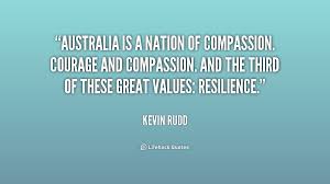 Australia is a nation of compassion. Courage and compassion. And ... via Relatably.com