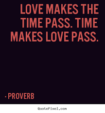 Proverb picture quote - Love makes the time pass. time makes love ... via Relatably.com