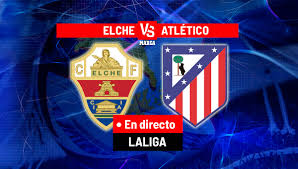 Elche C. F. - Atlético Madrid