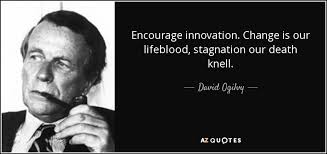 David Ogilvy quote: Encourage innovation. Change is our lifeblood ... via Relatably.com