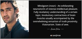 Jason Silva quote: Mindgasm (noun) - An exhilarating neurostorm of ... via Relatably.com