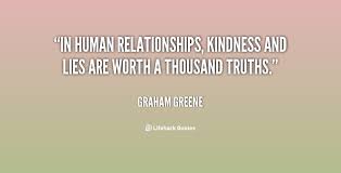 In human relationships, kindness and lies are worth a thousand ... via Relatably.com