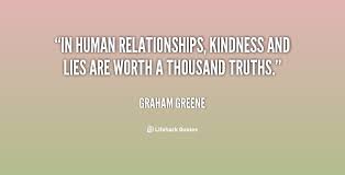 In human relationships, kindness and lies are worth a thousand ... via Relatably.com