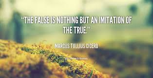 The false is nothing but an imitation of the true. - Marcus ... via Relatably.com