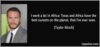 Taylor Kitsch&#39;s quotes, famous and not much - QuotationOf . COM via Relatably.com