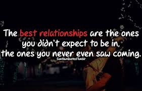 The best relationships are the ones you didn&#39;t expect to be in and ... via Relatably.com