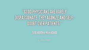 Good physicians are rarely dispassionate. They agonize and self ... via Relatably.com