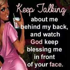 KEEP TALKING about me behind my back, and watch GOD keep blessing ... via Relatably.com