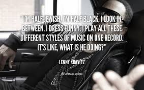 I&#39;m half Jewish, I&#39;m half black, I look in-between. I dress funny ... via Relatably.com
