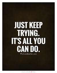 Just keep trying. It&#39;s all you can do via Relatably.com