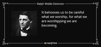 Ralph Waldo Emerson quote: It behooves us to be careful what we ... via Relatably.com
