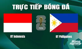 Trực tiếp bóng đá ĐT Indonesia vs ĐT Philippines hôm nay 11/6/2024