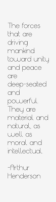 Arthur Henderson quote: The forces that are driving mankind toward via Relatably.com