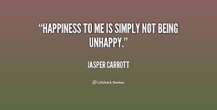 Happiness to me is simply not being unhappy. - Jasper Carrott at ... via Relatably.com