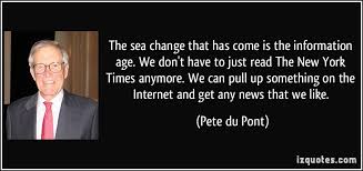 The sea change that has come is the information age. We don&#39;t have ... via Relatably.com