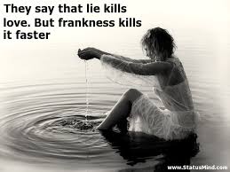 They say that lie kills love. But frankness kills... - StatusMind.com via Relatably.com