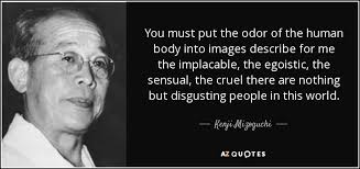 Kenji Mizoguchi quote: You must put the odor of the human body into... via Relatably.com