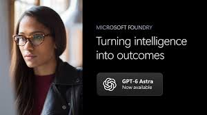 GPT-6 Astra: Frontier intelligence for work, now available in Microsoft Foundry