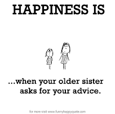 Happiness is, when your older sister asks for your advice. - Funny ... via Relatably.com