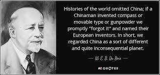 W. E. B. Du Bois quote: Histories of the world omitted China; if a ... via Relatably.com