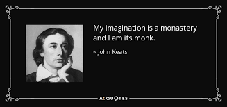 John Keats quote: My imagination is a monastery and I am its monk. via Relatably.com