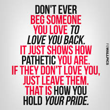 Dont Ever Beg Someone To Love You Back Heartbreak Advice Quote ... via Relatably.com