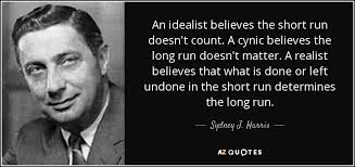 Sydney J. Harris quote: An idealist believes the short run doesn&#39;t ... via Relatably.com