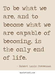 To be what we are, and to become what we are capable.. Robert ... via Relatably.com