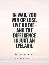 In war, you win or lose, live or die - and the difference is... via Relatably.com
