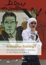 Dagmar Filter, Jana Reich, Eva Fuchs (Hrsg.) Arabischer Frühling? Alt - Dagmar-Filter-Jana-Reich-Eva-Fuchs-Hrsg-Arabischer-Fruehling-Alte-und-neue-Geschlechterpolitiken-in-einer-Region-im-Umbruch