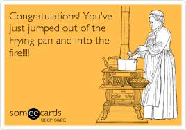 Image result for Jumping into the frying pan
