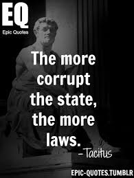 The more corrupt the state, the more laws. Tacitus quotes MORE OF ... via Relatably.com