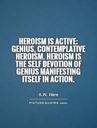 Heroism is active; genius, contemplative heroism. Heroism is the... via Relatably.com